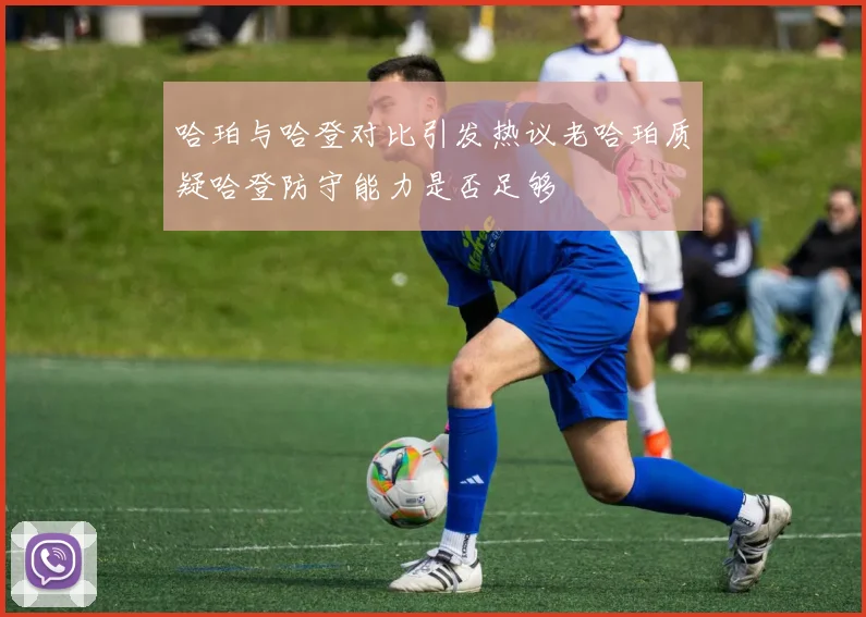 哈珀与哈登对比引发热议老哈珀质疑哈登防守能力是否足够
